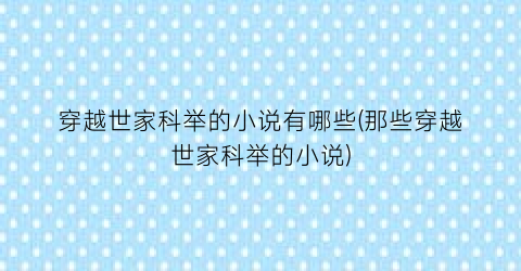 穿越世家科举的小说有哪些(那些穿越世家科举的小说)