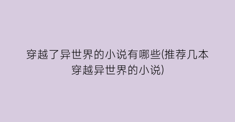 穿越了异世界的小说有哪些(推荐几本穿越异世界的小说)