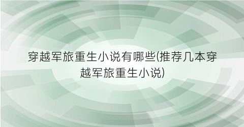 穿越军旅重生小说有哪些(推荐几本穿越军旅重生小说)