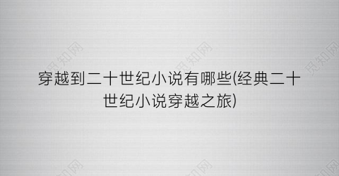 穿越到二十世纪小说有哪些(经典二十世纪小说穿越之旅)