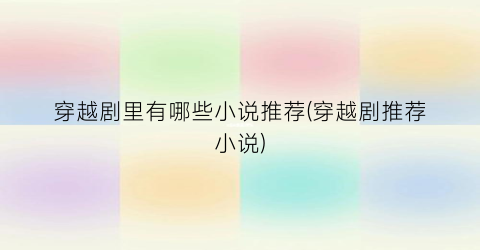穿越剧里有哪些小说推荐(穿越剧推荐小说)