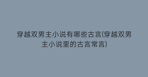 穿越双男主小说有哪些古言(穿越双男主小说里的古言常言)