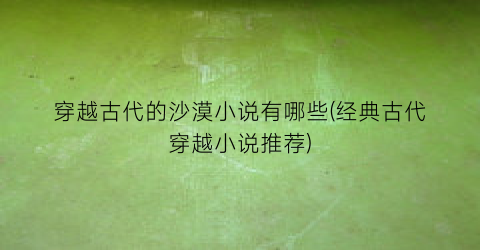 穿越古代的沙漠小说有哪些(经典古代穿越小说推荐)