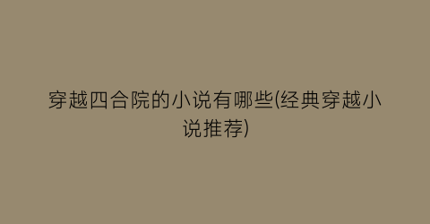 穿越四合院的小说有哪些(经典穿越小说推荐)