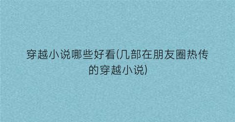 穿越小说哪些好看(几部在朋友圈热传的穿越小说)