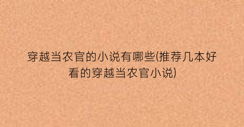 穿越当农官的小说有哪些(推荐几本好看的穿越当农官小说)
