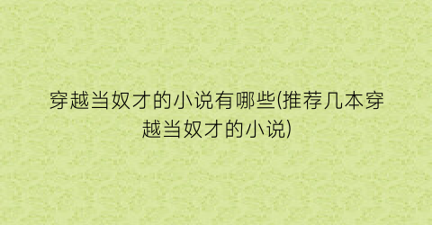穿越当奴才的小说有哪些(推荐几本穿越当奴才的小说)