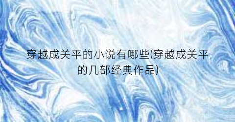 穿越成关平的小说有哪些(穿越成关平的几部经典作品)