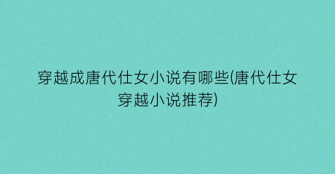 穿越成唐代仕女小说有哪些(唐代仕女穿越小说推荐)