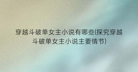 穿越斗破单女主小说有哪些(探究穿越斗破单女主小说主要情节)