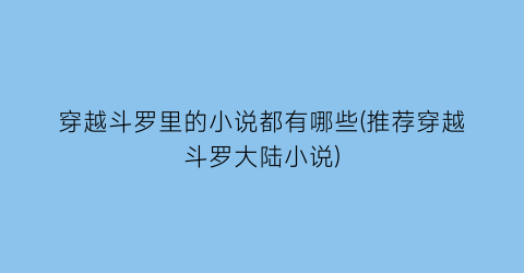 穿越斗罗里的小说都有哪些(推荐穿越斗罗大陆小说)