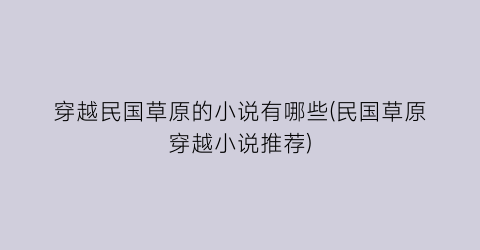 穿越民国草原的小说有哪些(民国草原穿越小说推荐)