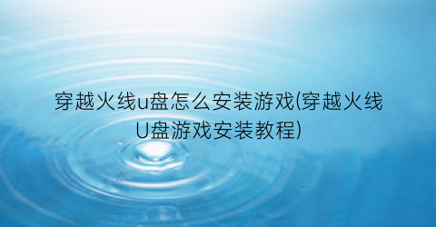 “穿越火线u盘怎么安装游戏(穿越火线U盘游戏安装教程)