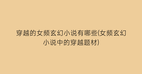 穿越的女频玄幻小说有哪些(女频玄幻小说中的穿越题材)