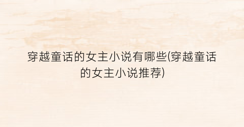 穿越童话的女主小说有哪些(穿越童话的女主小说推荐)