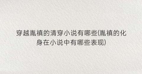 穿越胤禛的清穿小说有哪些(胤禛的化身在小说中有哪些表现)