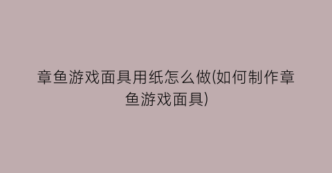 “章鱼游戏面具用纸怎么做(如何制作章鱼游戏面具)