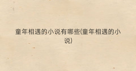 童年相遇的小说有哪些(童年相遇的小说)