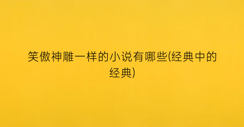 笑傲神雕一样的小说有哪些(经典中的经典)