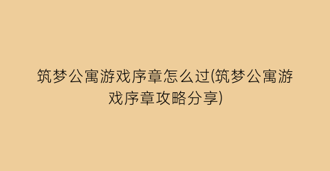 “筑梦公寓游戏序章怎么过(筑梦公寓游戏序章攻略分享)