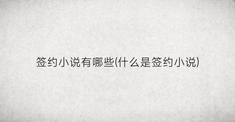 签约小说有哪些(什么是签约小说)