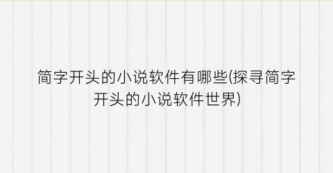 简字开头的小说软件有哪些(探寻简字开头的小说软件世界)