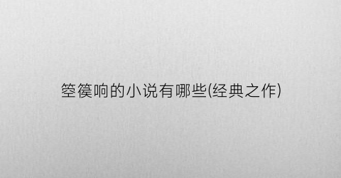 箜篌响的小说有哪些(经典之作)