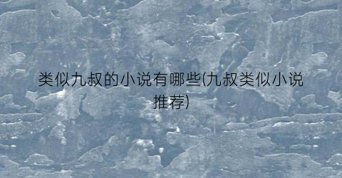 类似九叔的小说有哪些(九叔类似小说推荐)