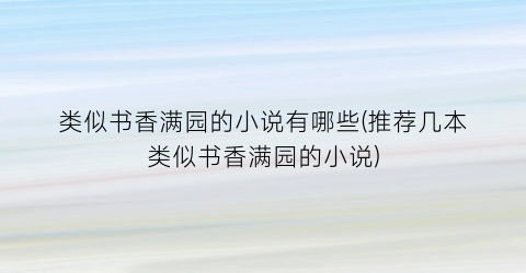 类似书香满园的小说有哪些(推荐几本类似书香满园的小说)