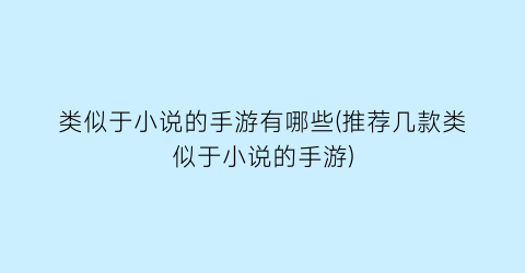 类似于小说的手游有哪些(推荐几款类似于小说的手游)