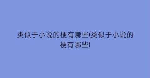 类似于小说的梗有哪些(类似于小说的梗有哪些)