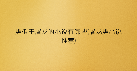 类似于屠龙的小说有哪些(屠龙类小说推荐)