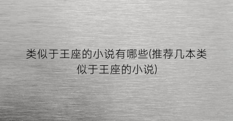 类似于王座的小说有哪些(推荐几本类似于王座的小说)