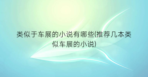 类似于车展的小说有哪些(推荐几本类似车展的小说)