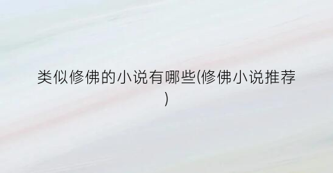 类似修佛的小说有哪些(修佛小说推荐)