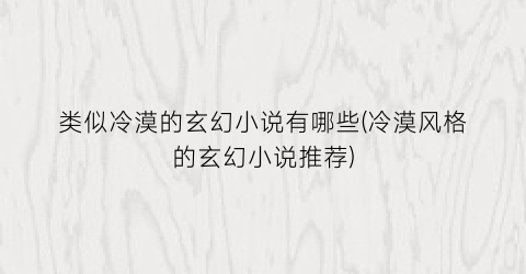 类似冷漠的玄幻小说有哪些(冷漠风格的玄幻小说推荐)