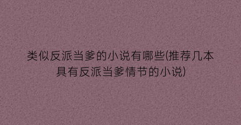 类似反派当爹的小说有哪些(推荐几本具有反派当爹情节的小说)