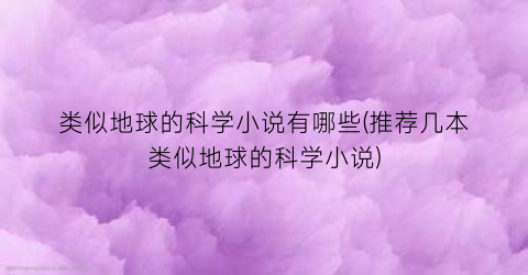 类似地球的科学小说有哪些(推荐几本类似地球的科学小说)