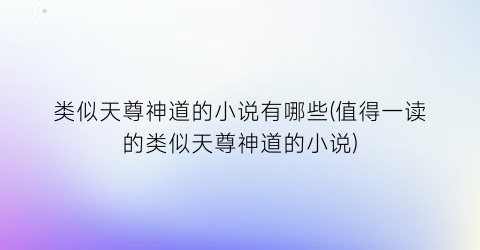 类似天尊神道的小说有哪些(值得一读的类似天尊神道的小说)