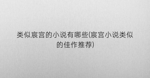 类似宸宫的小说有哪些(宸宫小说类似的佳作推荐)