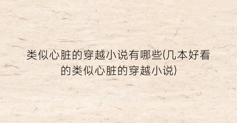 类似心脏的穿越小说有哪些(几本好看的类似心脏的穿越小说)