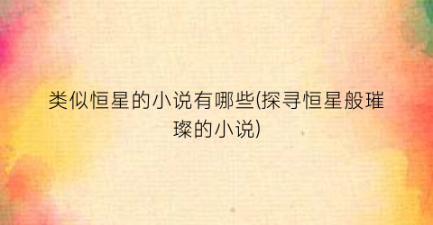 类似恒星的小说有哪些(探寻恒星般璀璨的小说)