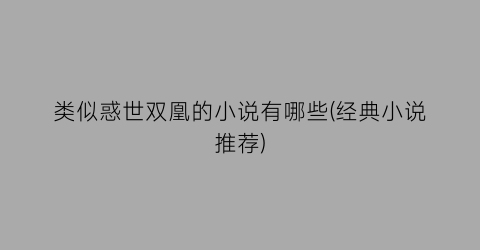 类似惑世双凰的小说有哪些(经典小说推荐)