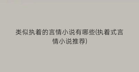 类似执着的言情小说有哪些(执着式言情小说推荐)