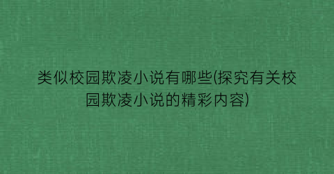 类似校园欺凌小说有哪些(探究有关校园欺凌小说的精彩内容)
