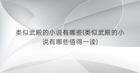 类似武殿的小说有哪些(类似武殿的小说有哪些值得一读)