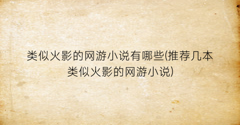 类似火影的网游小说有哪些(推荐几本类似火影的网游小说)