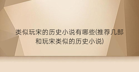 类似玩宋的历史小说有哪些(推荐几部和玩宋类似的历史小说)
