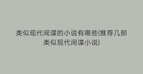 类似现代间谍的小说有哪些(推荐几部类似现代间谍小说)