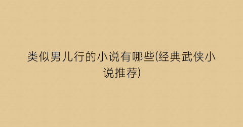 类似男儿行的小说有哪些(经典武侠小说推荐)